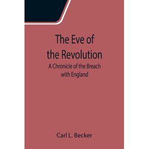 The-Eve-of-the-Revolution--A-Chronicle-of-the-Breach-with-England