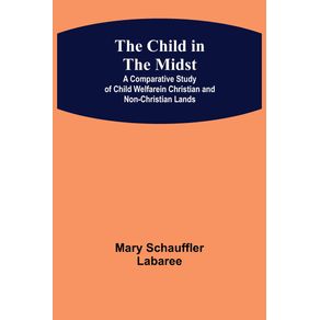 The-Child-in-the-Midst--A-Comparative-Study-of-Child-Welfare-in-Christian-and-Non-Christian-Lands