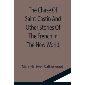 The-Chase-Of-Saint-Castin-And-Other-Stories-Of-The-French-In-The-New-World