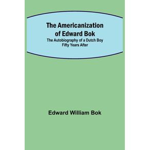 The-Americanization-of-Edward-Bok---The-Autobiography-of-a-Dutch-Boy-Fifty-Years-After