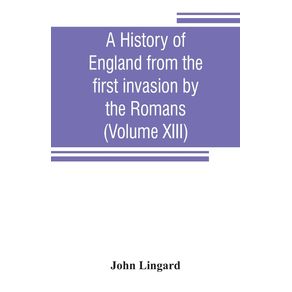 A-history-of-England-from-the-first-invasion-by-the-Romans--Volume-XIII-