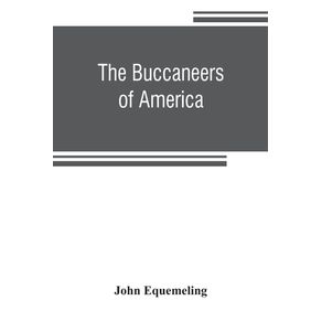 The-buccaneers-of-America--a-true-account-of-the-most-remarkable-assaults-committed-of-late-years-upon-the-coasts-of-the-West-Indies-by-the-buccaneers-of-Jamaica-and-Tortuga--both-English-and-French--Wherein-are-contained-more-especially-the-unparalleled