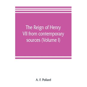 The-reign-of-Henry-VII-from-contemporary-sources--Volume-I-