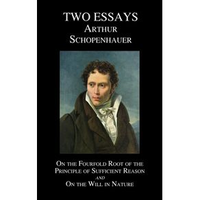 On-the-Fourfold-Root-of-the-Principle-of-Sufficient-Reason-and-on-the-Will-in-Nature--Two-Essays