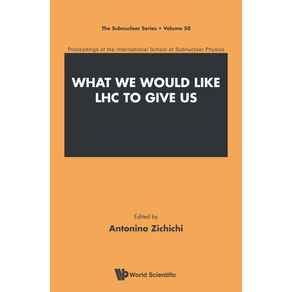 WHAT-WE-WOULD-LIKE-LHC-TO-GIVE-US---PROCEEDINGS-OF-THE-INTERNATIONAL-SCHOOL-OF-SUBNUCLEAR-PHYSICS
