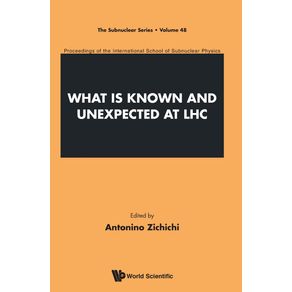 WHAT-IS-KNOWN-AND-UNEXPECTED-AT-LHC---PROCEEDINGS-OF-THE-INTERNATIONAL-SCHOOL-OF-SUBNUCLEAR-PHYSICS