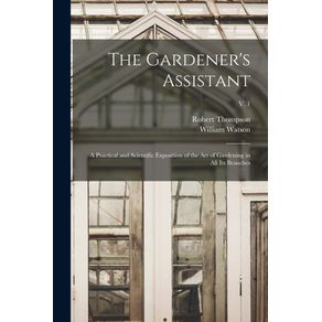 The-Gardeners-Assistant--a-Practical-and-Scientific-Exposition-of-the-Art-of-Gardening-in-All-Its-Branches--v.-1