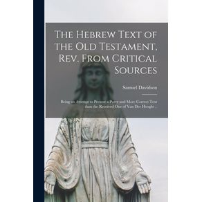 The-Hebrew-Text-of-the-Old-Testament-Rev.-From-Critical-Sources--microform----Being-an-Attempt-to-Present-a-Purer-and-More-Correct-Text-Than-the-Received-One-of-Van-Der-Hooght-..