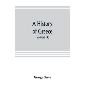 A-history-of-Greece--from-the-earliest-period-to-the-close-of-the-generation-contemporary-with-Alexander-the-Great--Volume-IX-