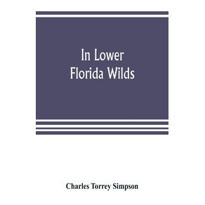 In-lower-Florida-wilds--a-naturalists-observations-on-the-life-physical-geography-and-geology-of-the-more-tropical-part-of-the-state