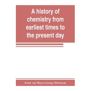 A-history-of-chemistry-from-earliest-times-to-the-present-day--being-also-an-introduction-to-the-study-of-the-science