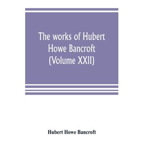 The-works-of-Hubert-Howe-Bancroft--Volume-XXII-
