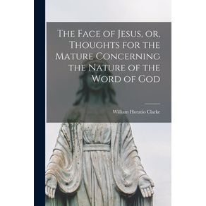 The-Face-of-Jesus-or-Thoughts-for-the-Mature-Concerning-the-Nature-of-the-Word-of-God--microform-