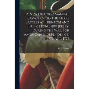 A-New-Historic-Manual-Concerning-the-Three-Battles-at-Trenton-and-Princeton-New-Jersey-During-the-War-for-American-Independence-in-1776-and-1777
