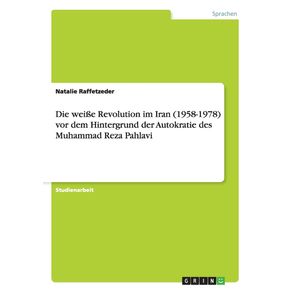Die-wei-e-Revolution-im-Iran--1958-1978--vor-dem-Hintergrund-der-Autokratie-des-Muhammad-Reza-Pahlavi