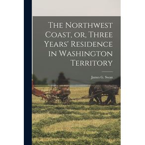 The-Northwest-Coast-or-Three-Years-Residence-in-Washington-Territory--microform-
