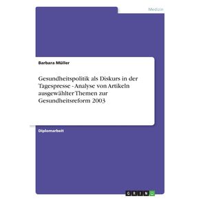 Gesundheitspolitik-als-Diskurs-in-der-Tagespresse---Analyse-von-Artikeln-ausgewahlter-Themen-zur-Gesundheitsreform-2003