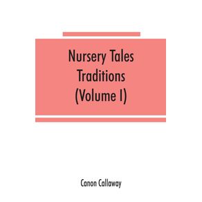 Nursery-tales-traditions-and-histories-of-the-Zulus-in-their-own-words-with-a-translation-into-English--Volume-I-