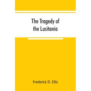 The-tragedy-of-the-Lusitania---embracing-authentic-stories-by-the-survivors-and-eye-witnesses-of-the-disaster-including-atrocities-on-land-and-sea-in-the-air-etc.