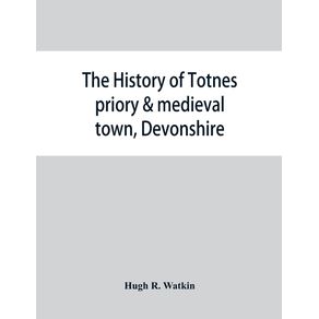 The-history-of-Totnes-priory---medieval-town-Devonshire-together-with-the-sister-priory-of-Tywardreath-Cornwall--compiled-from-original-records