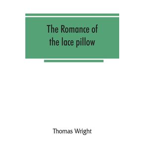 The-romance-of-the-lace-pillow--being-the-history-of-lace-making-in-Bucks-Beds-Northants-and-neighbouring-counties-together-with-some-account-of-the-lace-industries-of-Devon-and-Ireland