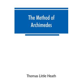 The-method-of-Archimedes-recently-discovered-by-Heiberg--a-supplement-to-the-Works-of-Archimedes-1897