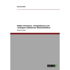 Hidden-Champions---Erfolgsfaktoren-und--strategien-unbekannter-Weltmarktfuhrer