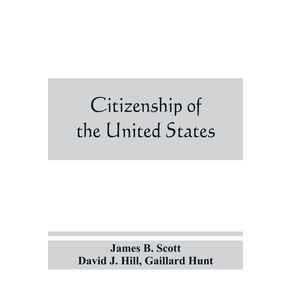 Citizenship-of-the-United-States-expatriation-and-protection-abroad.-Letter-from-the-secretary-of-state-submitting-report-on-the-subject-of-citizenship-Expatriation-and-Protection-Abroad