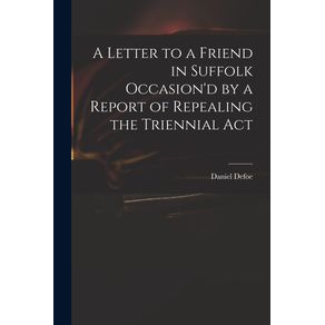 A-Letter-to-a-Friend-in-Suffolk-Occasiond-by-a-Report-of-Repealing-the-Triennial-Act