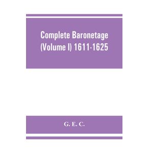 Complete-baronetage--Volume-I--1611-1625