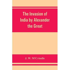 The-invasion-of-India-by-Alexander-the-Great-as-described-by-Arrian-Q.-Curtius-Diodoros-Plutarch-and-Justin