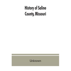 History-of-Saline-County-Missouri-carefully-written-and-compiled-from-the-most-authentic-official-and-private-sources-including-a-history-of-its-Townships-cities-towns-and-villages-together-with-a-condensed-history-of-Missouri--the-state-constitution