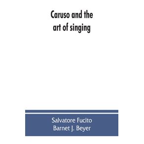 Caruso-and-the-art-of-singing-including-Carusos-vocal-exercises-and-his-practical-advice-to-students-and-teachers-of-singing