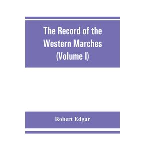 The-Record-of-the-Western-Marches.-Published-under-the-auspices-of-the-Dumfriesshire-and-Golloway-Natural-History-and-Antiquarian-Society--Volume-I--An-introduction-to-the-history-of-Dumfries
