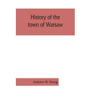 History-of-the-town-of-Warsaw-New-York-from-its-first-settlement-to-the-present-time--with-numerous-family-sketches-and-biographical-notes