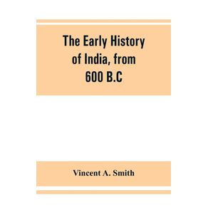 The-early-history-of-India-from-600-B.C.-to-the-Muhammadan-conquest-including-the-invasion-of-Alexander-the-Great