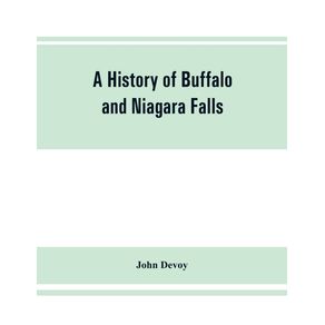 A-history-of-Buffalo-and-Niagara-Falls-including-a-concise-account-of-the-aboriginal-inhabitants-of-this-region--the-first-white-explorers-and-missionaries--the-pioneers-and-their-successors.-A-Narrtive-containing-Everything-worth-remembering-about-the-h