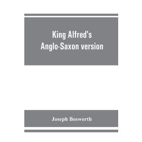 King-Alfreds-Anglo-Saxon-version-of-the-Compendious-history-of-the-world-by-Orosius.-Containing--facsimile-specimens-of-the-Lauderdale-and-Cotton-mss.-a-preface-describing-these-mss.-etc.-an-introduction--on-Orosius-and-his-work--the-Anglo-Saxon-text