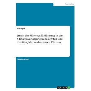Justin-der-Martyrer.-Einfuhrung-in-die-Christenverfolgungen-des-ersten-und-zweiten-Jahrhunderts-nach-Christus