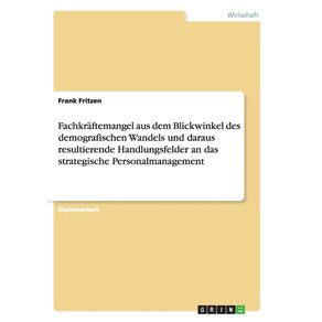 Fachkraftemangel-aus-dem-Blickwinkel-des-demografischen-Wandels-und-daraus-resultierende-Handlungsfelder-an-das-strategische-Personalmanagement