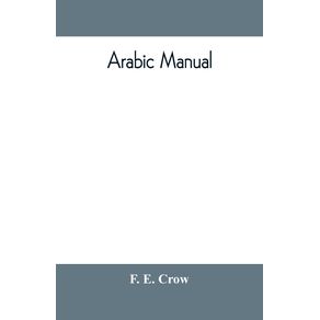 Arabic-manual.-A-colloquial-handbook-in-the-Syrian-dialect-for-the-use-of-visitors-to-Syria-and-Palestine-containing-a-simplified-grammar-a-comprehensive-English-and-Arabic-vocabulary-and-dialogues.-The-whole-in-English-characters-carefully-transliter