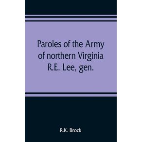 Paroles-of-the-Army-of-northern-Virginia-R.E.-Lee-gen.--C.S.A.-commanding-surrendered-at-Appomattox-C.H.-Va.-April-9-1865-to-Lieutenant-Genral-U.S.-Grant-comaning-armies-of-the-U.S