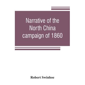 Narrative-of-the-North-China-campaign-of-1860--containing-personal-experiences-of-Chinese-character-and-of-the-moral-and-social-condition-of-the-country--together-with-a-description-of-the-interior-of-Pekin