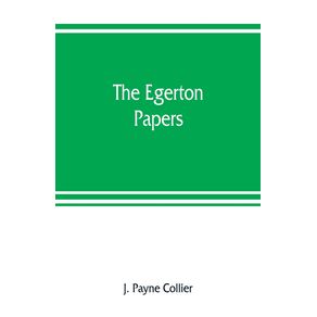 The-Egerton-papers.-A-collection-of-public-and-private-documents-chiefly-illustrative-of-the-times-of-Elizabeth-and-James-I-from-the-original-manuscripts-----the-property-of-the-Right-Hon.-Lord-Francis-Egerton