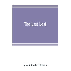 The-last-leaf--observations-during-seventy-five-years-of-men-and-events-in-America-and-Europe