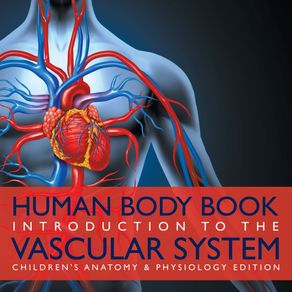 Human-Body-Book-|-Introduction-to-the-Vascular-System-|-Childrens-Anatomy-&-Physiology-Edition