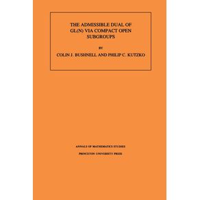 The-Admissible-Dual-of-GL-N--via-Compact-Open-Subgroups.--AM-129--Volume-129