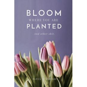 Bloom-Where-You-Are-Planted--and-Other-Shit-