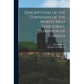 Descriptions-of-the-Townships-of-the-North-West-Territories,-Dominion-of-Canada-[microform]