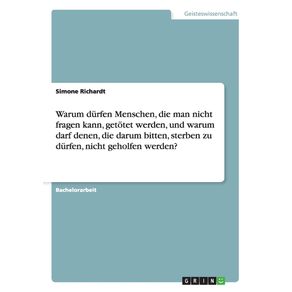 Warum-durfen-Menschen-die-man-nicht-fragen-kann-getotet-werden-und-warum-darf-denen-die-darum-bitten-sterben-zu-durfen-nicht-geholfen-werden-